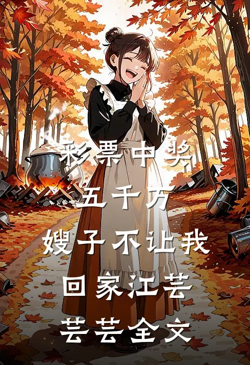 彩票中奖五千万，嫂子不让我回家江芸芸芸全文