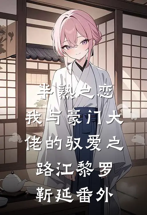 半熟之恋：我与豪门大佬的驭爱之路江黎罗靳延 番外
