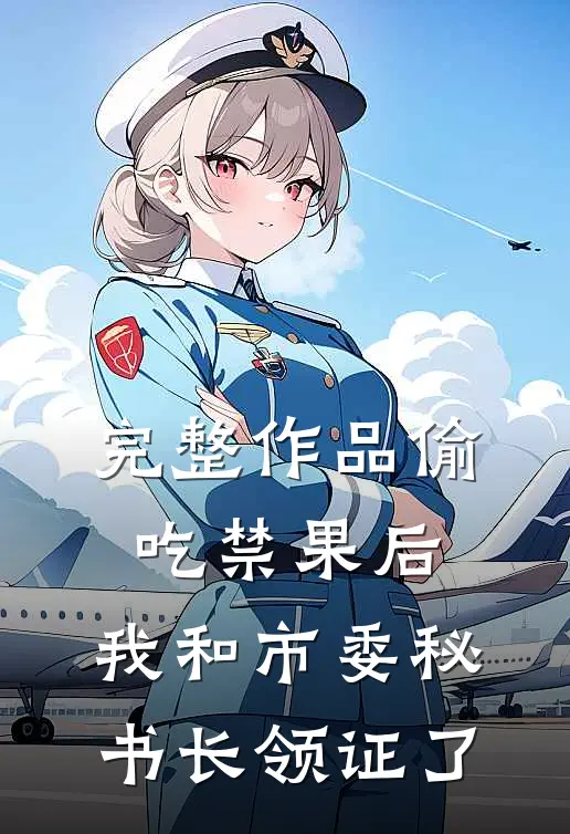 完整作品偷吃禁果后，我和市委秘书长领证了