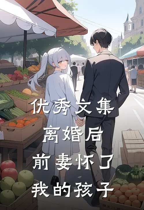 优秀文集离婚后，前妻怀了我的孩子
