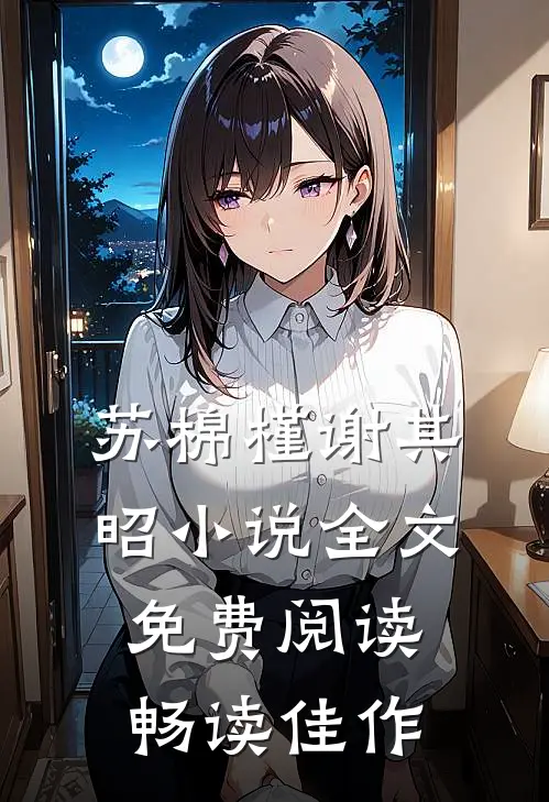 苏棉槿谢其昭小说全文免费阅读畅读佳作