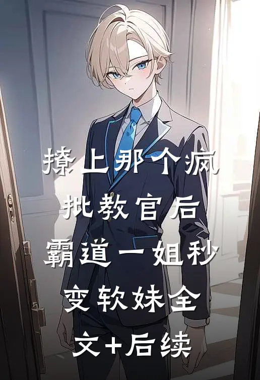 撩上那个疯批教官后，霸道一姐秒变软妹全文+后续