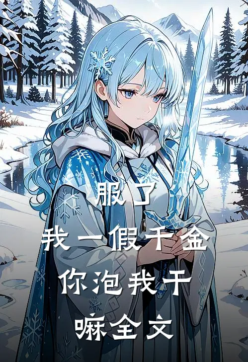 服了，我一假千金，你泡我干嘛全文