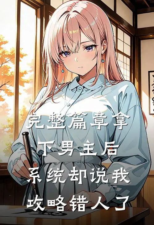 完整篇章拿下男主后，系统却说我攻略错人了