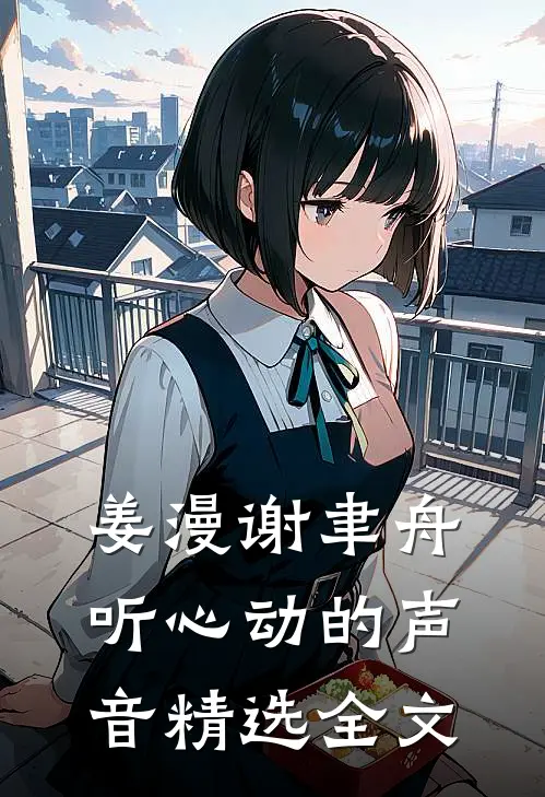 姜漫谢聿舟听心动的声音精选全文