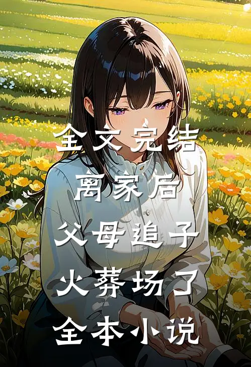 全文完结离家后,父母追子火葬场了全本小说