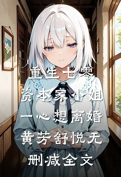 重生七零：资本家小姐一心想离婚黄芳舒悦无删减全文