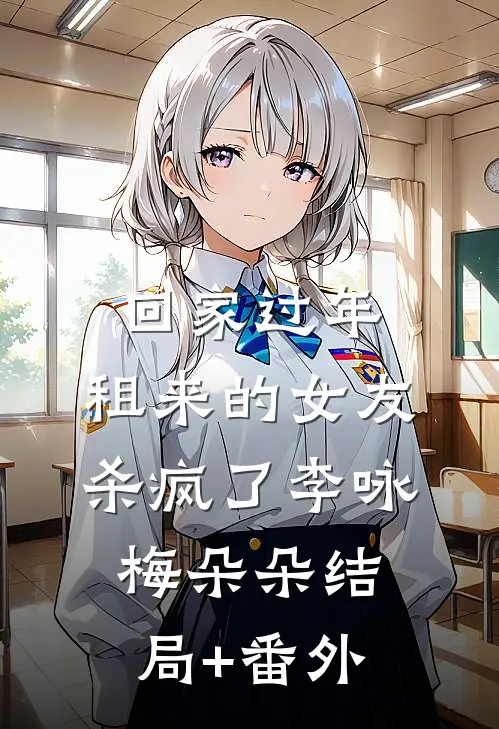 回家过年，租来的女友杀疯了李咏梅朵朵结局+番外