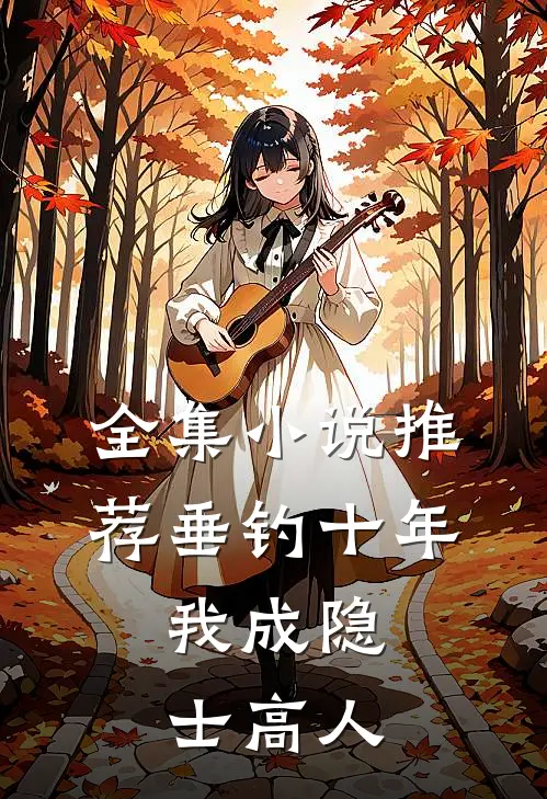 全集小说推荐垂钓十年，我成隐士高人