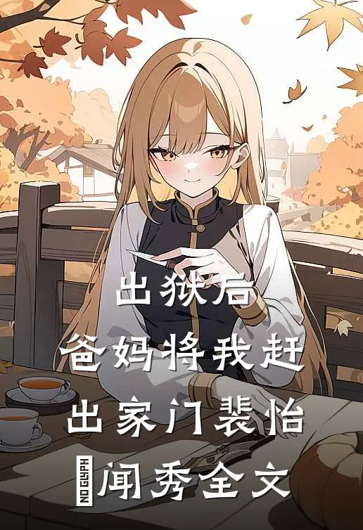 出狱后，爸妈将我赶出家门裴怡玥闻秀全文