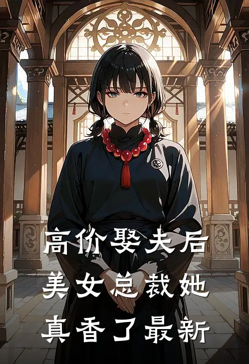高价娶夫后，美女总裁她真香了最新