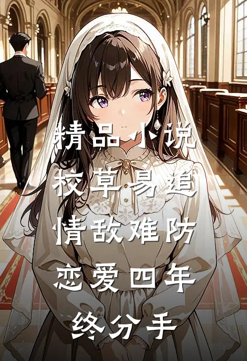 精品小说校草易追情敌难防，恋爱四年终分手