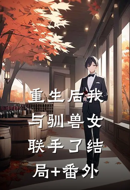 重生后我与驯兽女联手了结局+番外