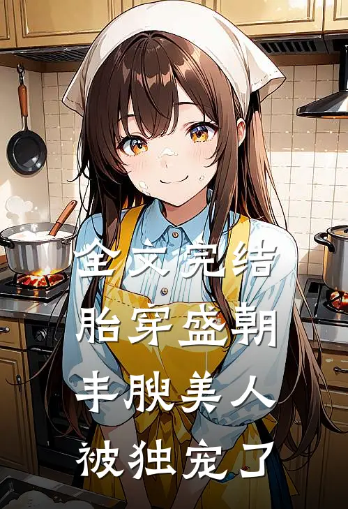 全文完结胎穿盛朝，丰腴美人被独宠了