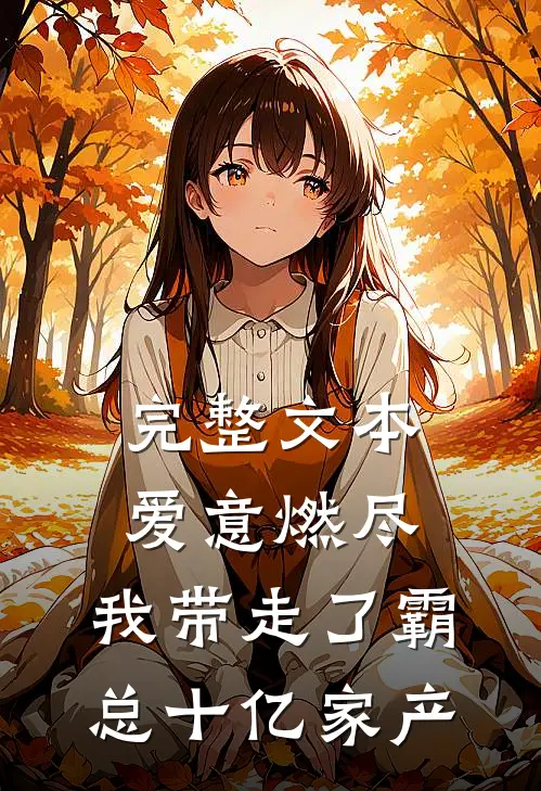 完整文本爱意燃尽，我带走了霸总十亿家产