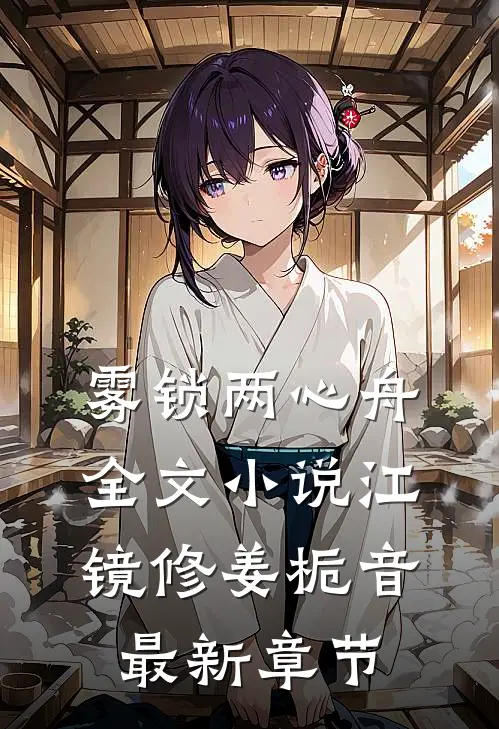 雾锁两心舟全文小说江镜修姜栀音最新章节