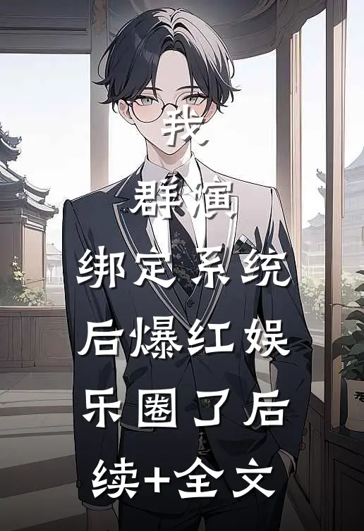我，群演，绑定系统后爆红娱乐圈了后续+全文