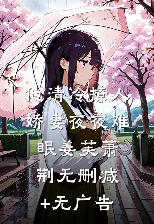 他清冷撩人，娇妻夜夜难眠姜芙萧荆无删减+无广告