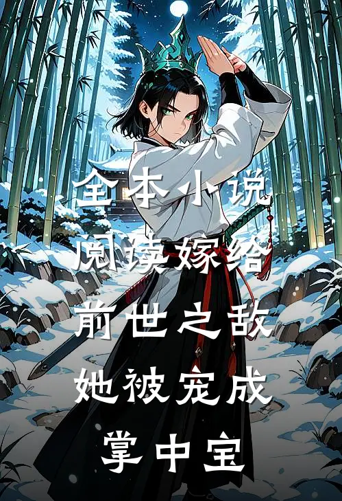 全本小说阅读嫁给前世之敌，她被宠成掌中宝