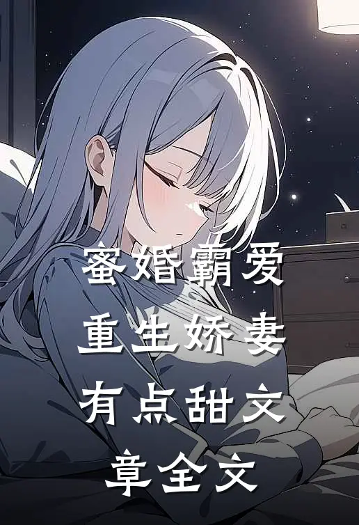 蜜婚霸爱:重生娇妻有点甜文章全文