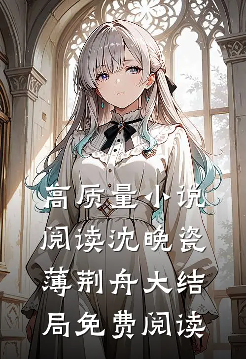 高质量小说阅读沈晚瓷薄荆舟大结局免费阅读