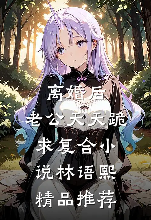 离婚后,老公天天跪求复合小说林语熙精品推荐