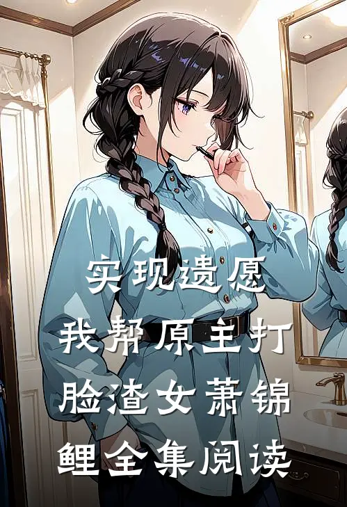 实现遗愿,我帮原主打脸渣女萧锦鲤全集阅读
