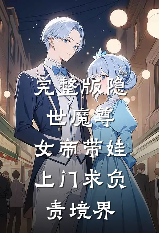 完整版隐世魔尊,女帝带娃上门求负责境界