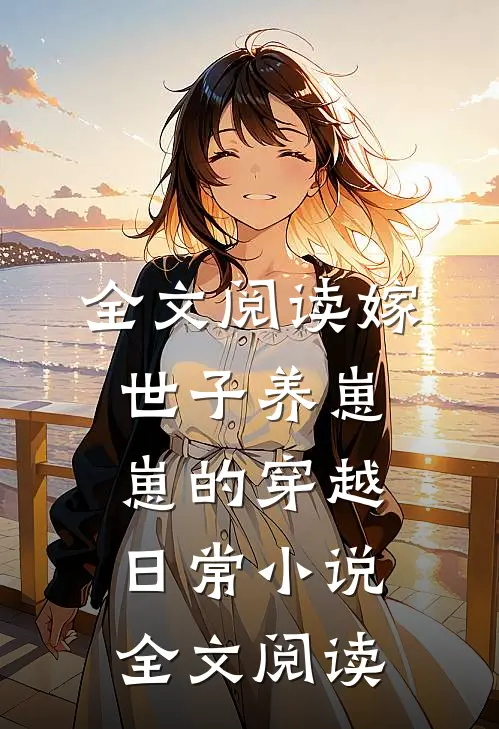 全文阅读嫁世子养崽崽的穿越日常小说全文阅读