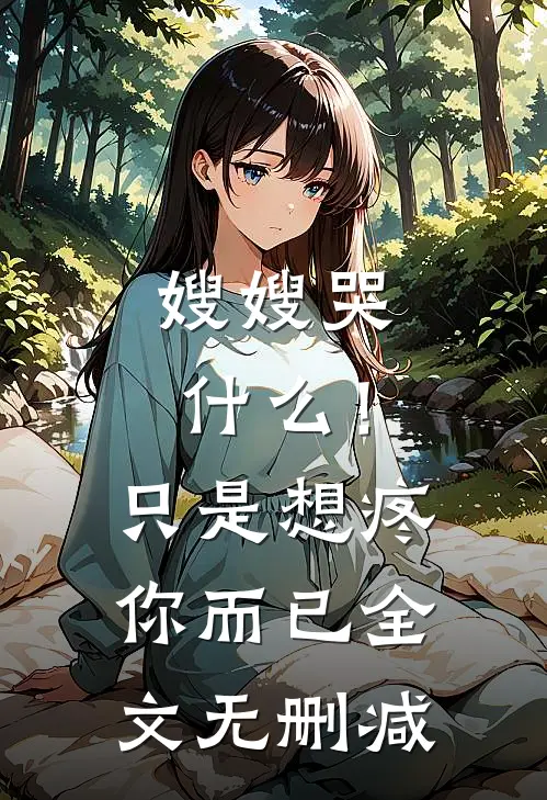 嫂嫂哭!只是想疼你而已全文无删减在线阅读