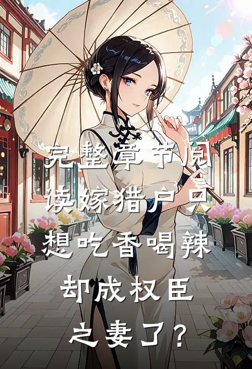 完整章节阅读嫁猎户只想吃香喝辣，却成权臣之妻了？