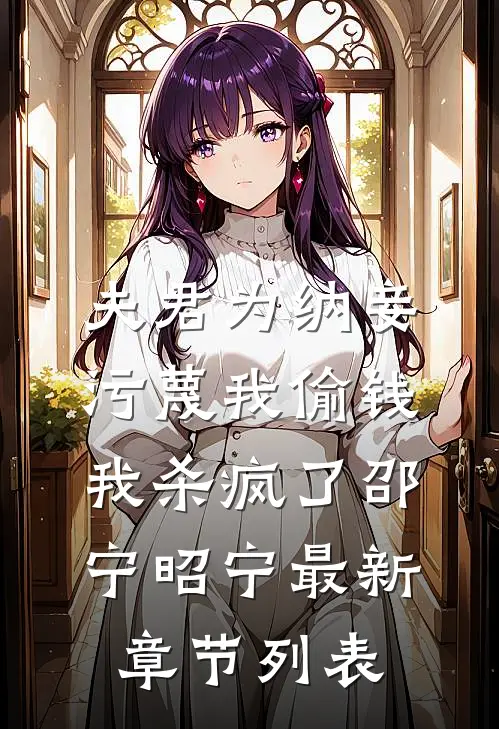 夫君为纳妾污蔑我偷钱，我杀疯了邵宁昭宁最新章节列表