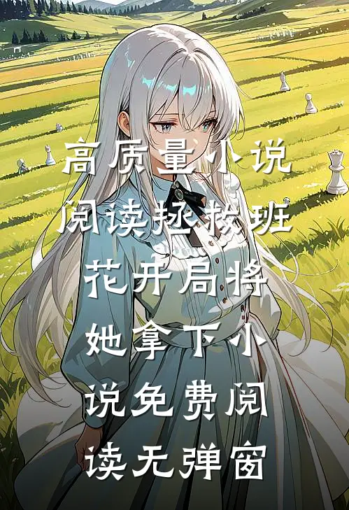 高质量小说阅读拯救班花开局将她拿下小说免费阅读无弹窗