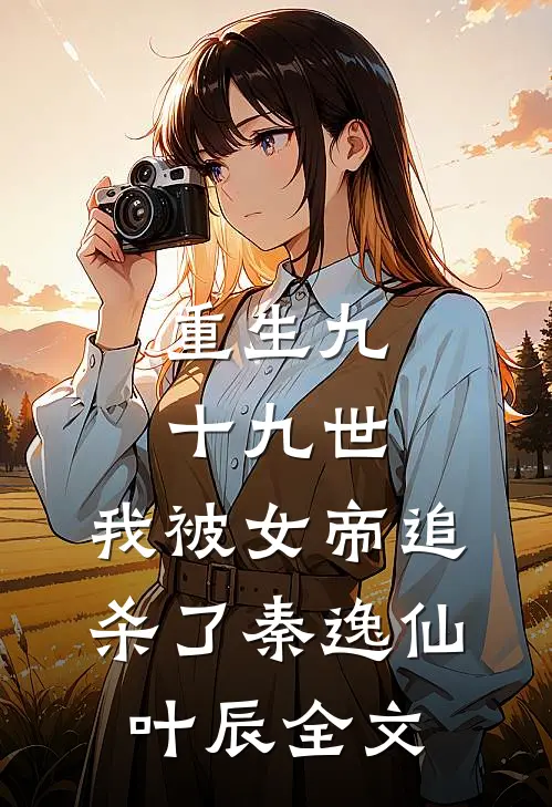 重生九十九世,我被女帝追杀了秦逸仙叶辰全文免费