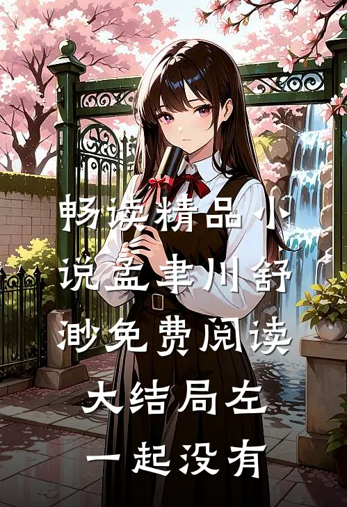 畅读精品小说孟聿川舒渺免费阅读大结局左一起没有
