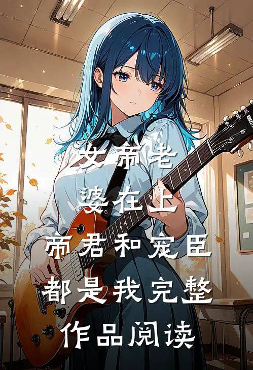 女帝老婆在上：帝君和宠臣都是我完整作品阅读