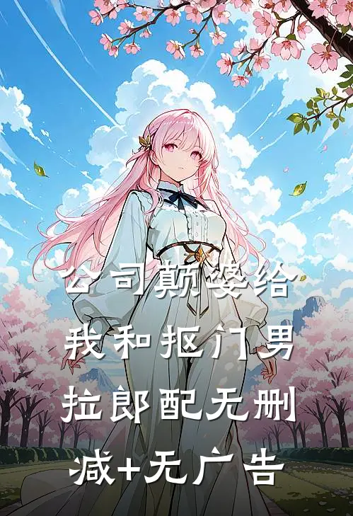 公司颠婆给我和抠门男拉郎配无删减+无广告