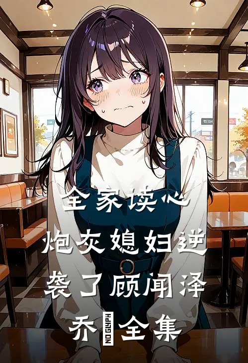 全家读心：炮灰媳妇逆袭了顾闻泽乔婳 全集