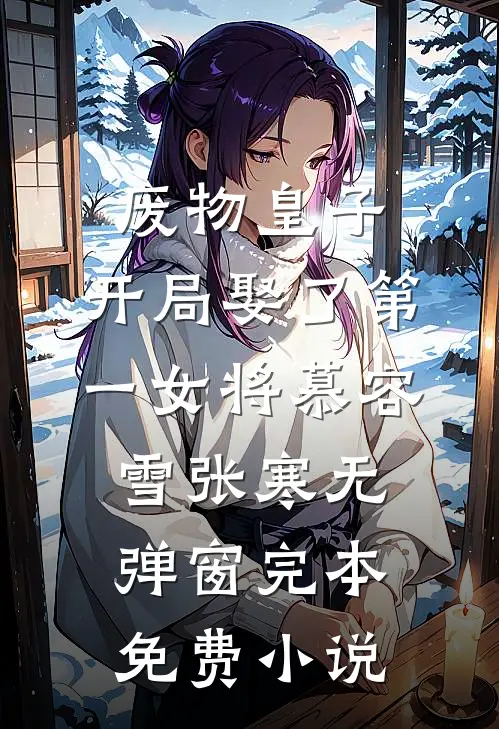 废物皇子，开局娶了第一女将慕容雪张寒无弹窗完本免费小说