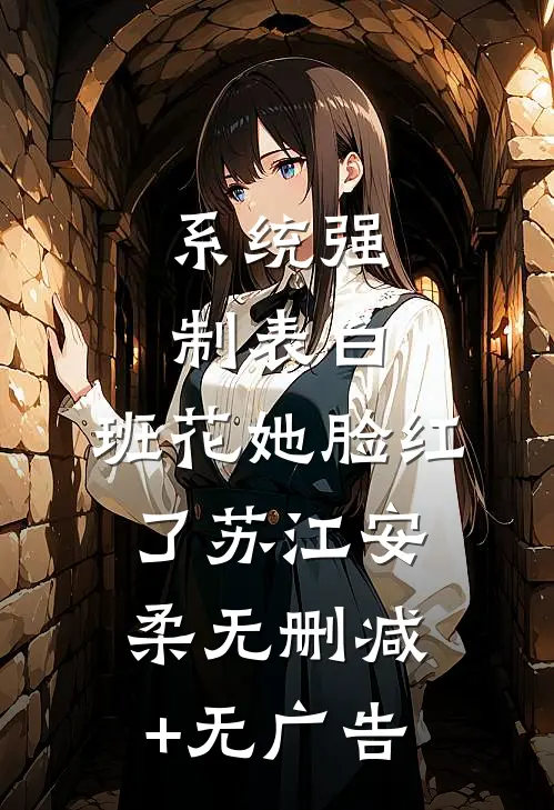 系统强制表白，班花她脸红了苏江安柔无删减+无广告
