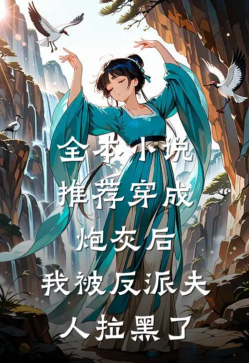 全本小说推荐穿成炮灰后，我被反派夫人拉黑了