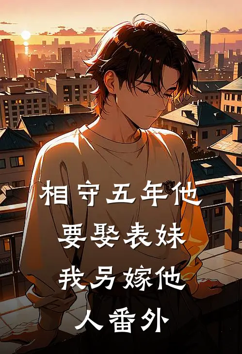 相守五年他要娶表妹,我另嫁他人 番外篇
