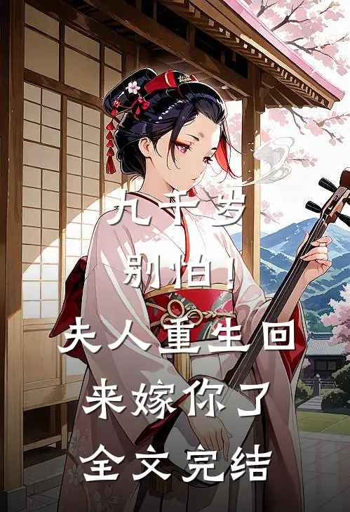 九千岁别怕！夫人重生回来嫁你了全文完结