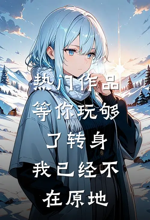 热门作品等你玩够了转身，我已经不在原地