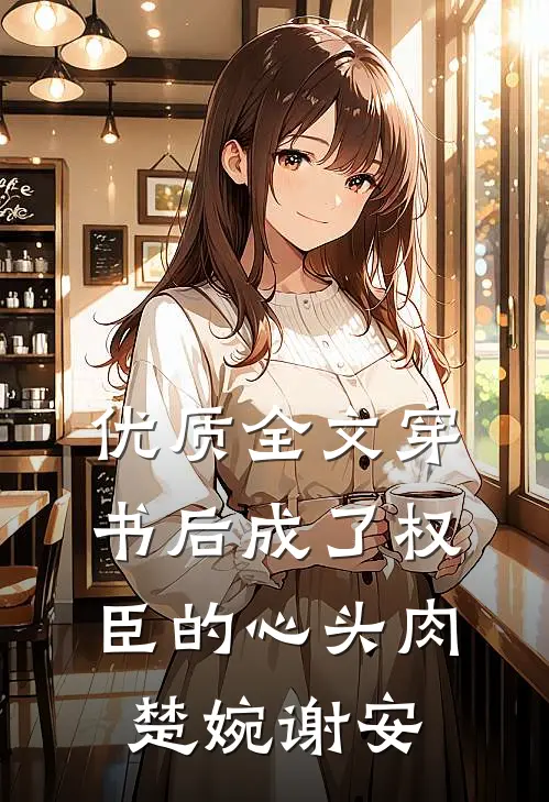优质全文穿书后成了权臣的心头肉楚婉谢安