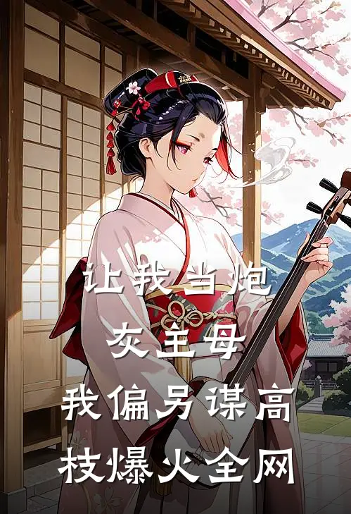 让我当炮灰主母，我偏另谋高枝爆火全网