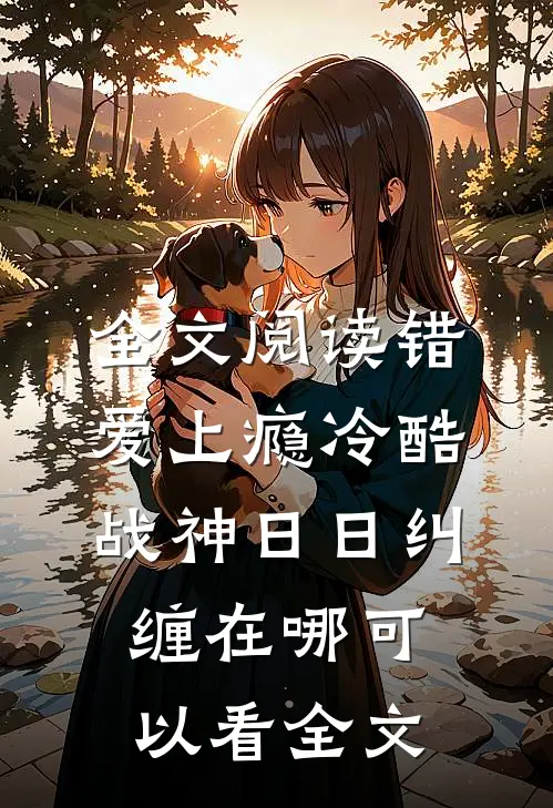 全文阅读错爱上瘾冷酷战神日日纠缠在哪可以看全文