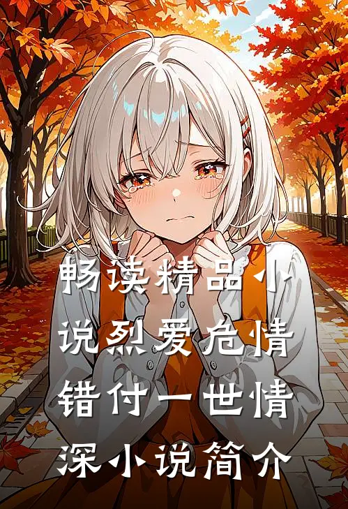 畅读精品小说烈爱危情错付一世情深小说简介