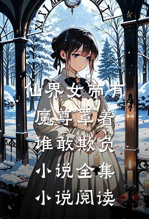 仙界女帝有魔尊罩着谁敢欺负小说全集小说阅读