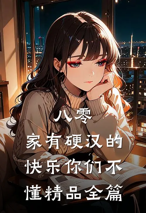 八零：家有硬汉的快乐你们不懂精品全篇